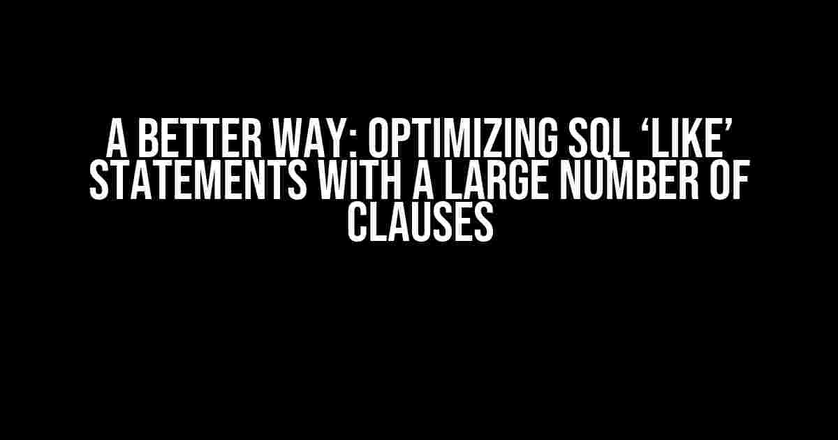 A Better Way: Optimizing SQL ‘LIKE’ Statements with a Large Number of Clauses