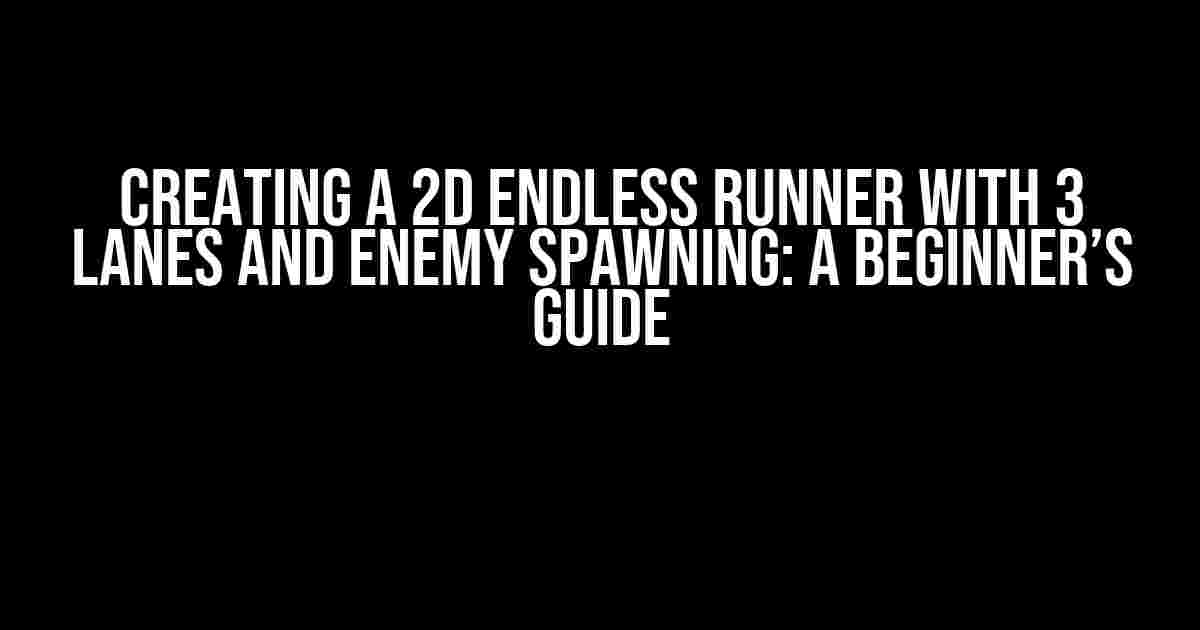 Creating a 2D Endless Runner with 3 Lanes and Enemy Spawning: A Beginner’s Guide