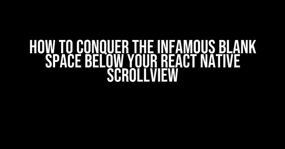 How to Conquer the Infamous Blank Space Below Your React Native ScrollView