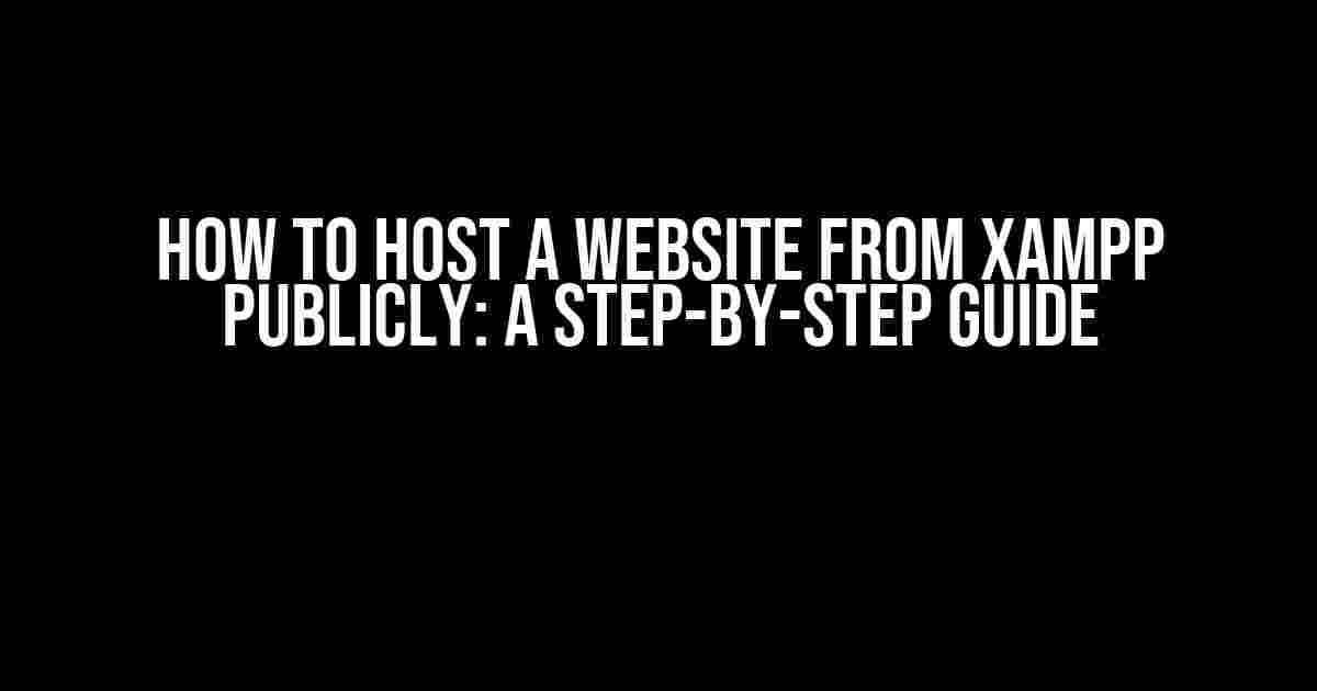 How to Host a Website from XAMPP Publicly: A Step-by-Step Guide