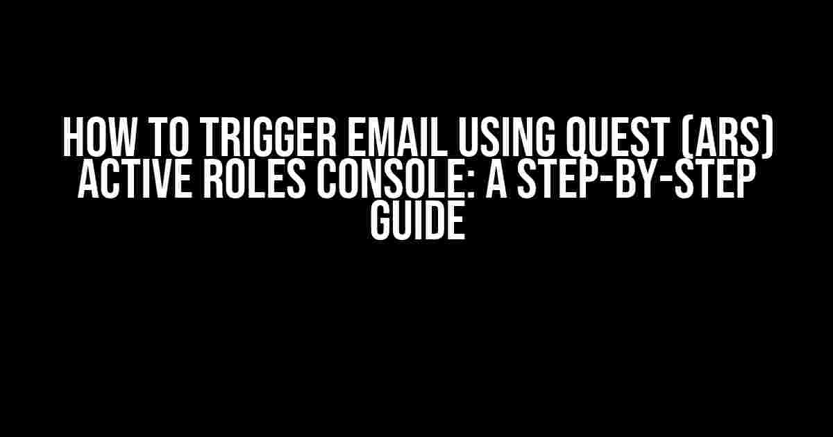 How to Trigger Email using Quest (ARS) Active Roles Console: A Step-by-Step Guide