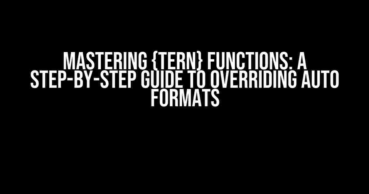 Mastering {tern} Functions: A Step-by-Step Guide to Overriding Auto Formats