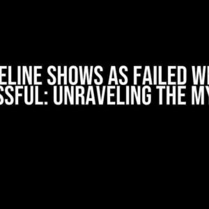 Pipeline Shows as Failed When Successful: Unraveling the Mystery