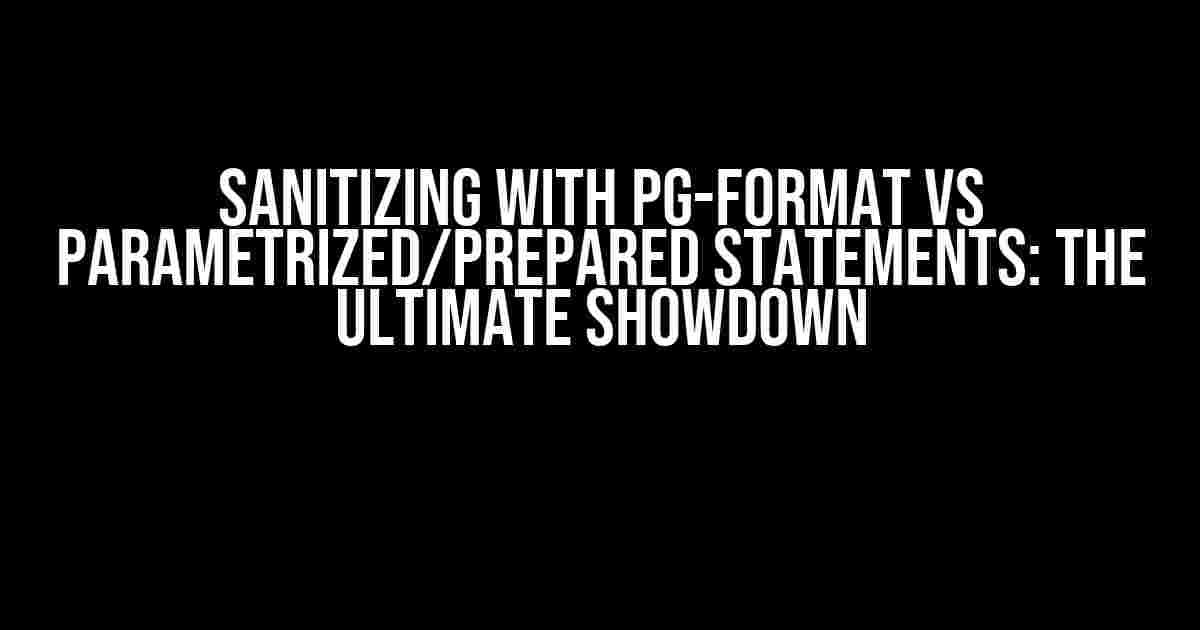 Sanitizing with pg-format vs Parametrized/Prepared Statements: The Ultimate Showdown