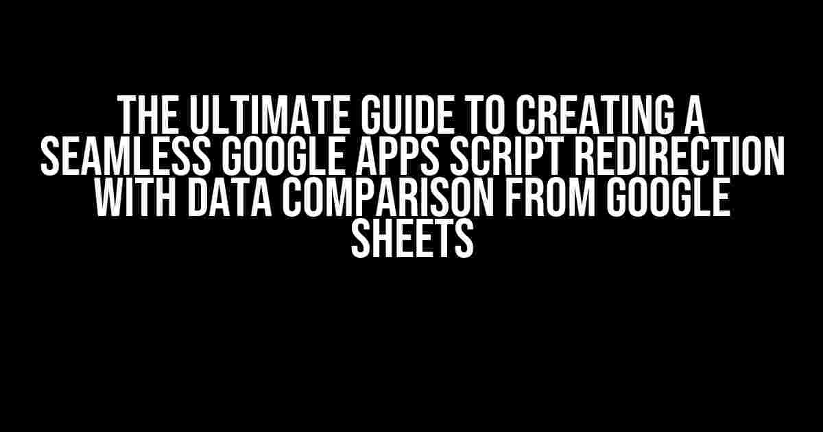 The Ultimate Guide to Creating a Seamless Google Apps Script Redirection with Data Comparison from Google Sheets