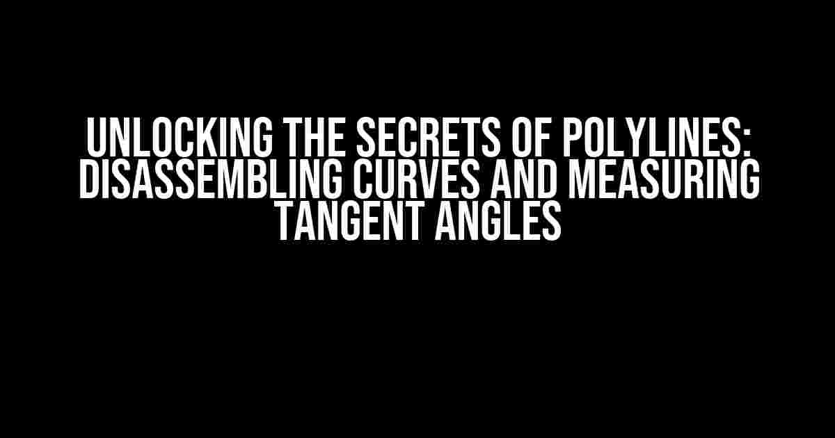 Unlocking the Secrets of Polylines: Disassembling Curves and Measuring Tangent Angles